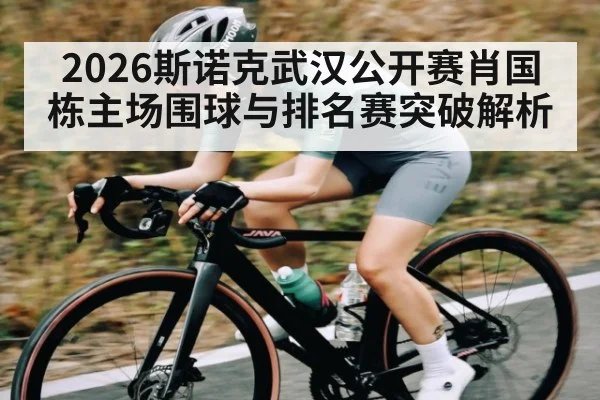 2026斯诺克武汉公开赛肖国栋主场围球与排名赛突破解析