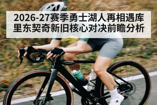 2026-27赛季勇士湖人再相遇库里东契奇新旧核心对决前瞻分析